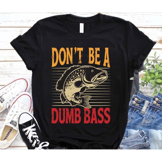 Funny Dont Be A Dumb Bass Fish Dad Adult Humour T-Shirt (Creator Uploaded)