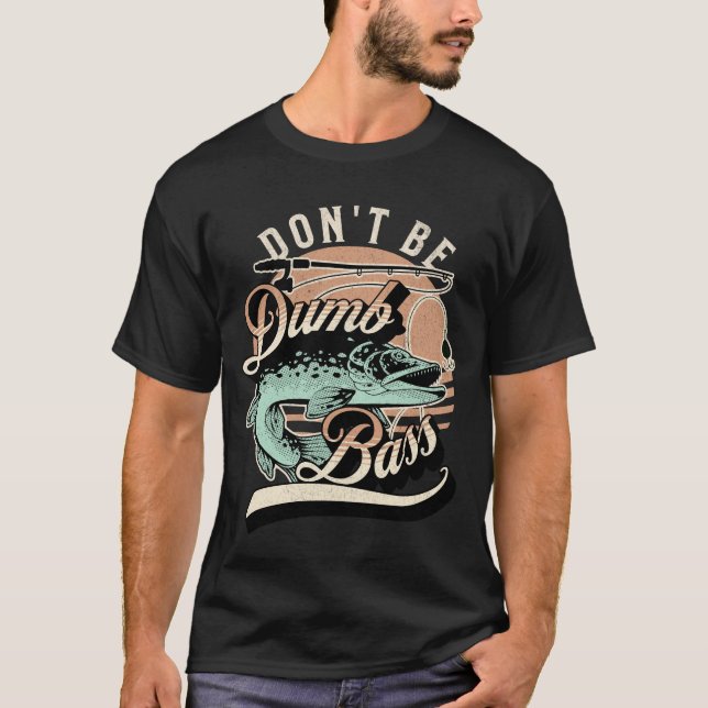 Funny Don't Be A Dumb Bass Fish Dad T-Shirt (Front)