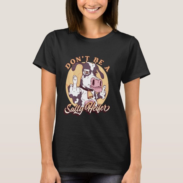 Funny Dont Be A Salty Heifer Female Cow Rude Cow T-Shirt (Front)