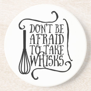 Funny Don't be afraid to take whisks Coaster