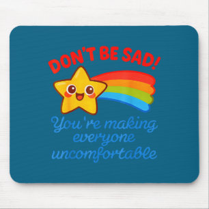 Funny Don't Be Sad You're Making Everyone Uncomfor Mouse Mat