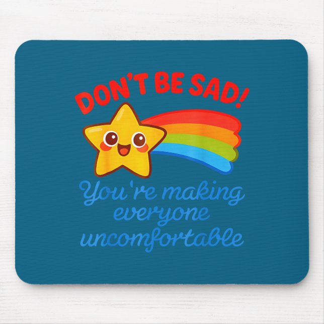 Funny Don't Be Sad You're Making Everyone Uncomfor Mouse Mat (Front)