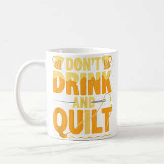 Funny Don'T Drink And Quilt Love Quilting Coffee Mug