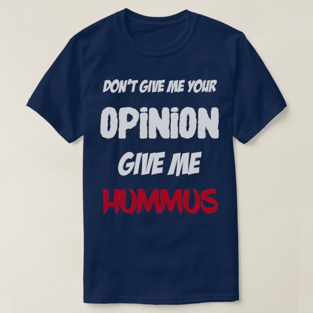 Funny Dont Give Me Your Opinion Give Me Hummus  T-Shirt (Design Front)