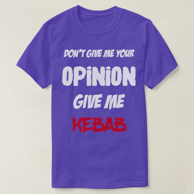 Funny Dont Give Me Your Opinion Give Me Kebab  T-Shirt (Design Front)
