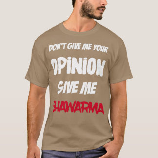 Funny Dont Give Me Your Opinion Give Me Shawarma  T-Shirt