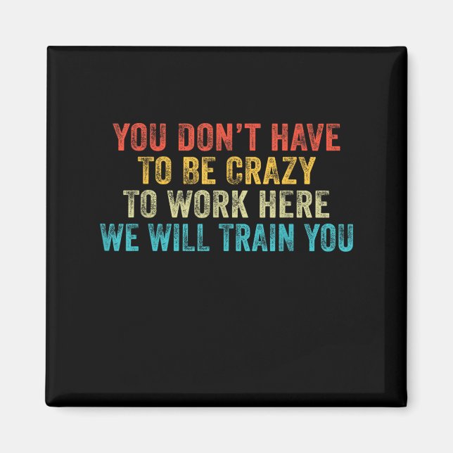 Funny Dont Have To Be Crazy To Work Here Office Magnet (Front)