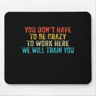 Funny Dont Have To Be Crazy To Work Here Office Mouse Mat