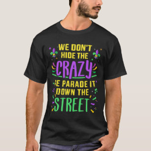Funny Don't Hide Crazy Parade Down Street Mardi Gr T-Shirt