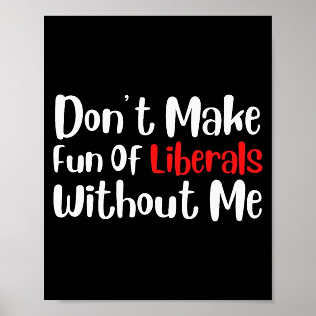 Funny Dont Make Fun Of Liberals Without Me Premium Poster (Front)