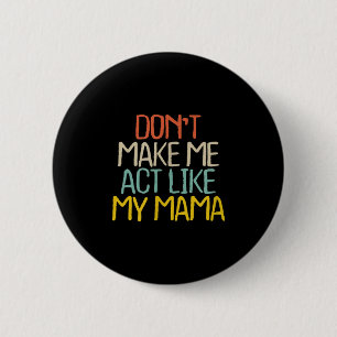 Funny Don't Make Me Act Like My Mama Novelty Sayin 6 Cm Round Badge