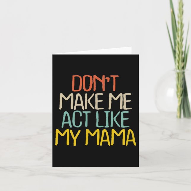 Funny Don't Make Me Act Like My Mama Novelty Sayin Card (Front)
