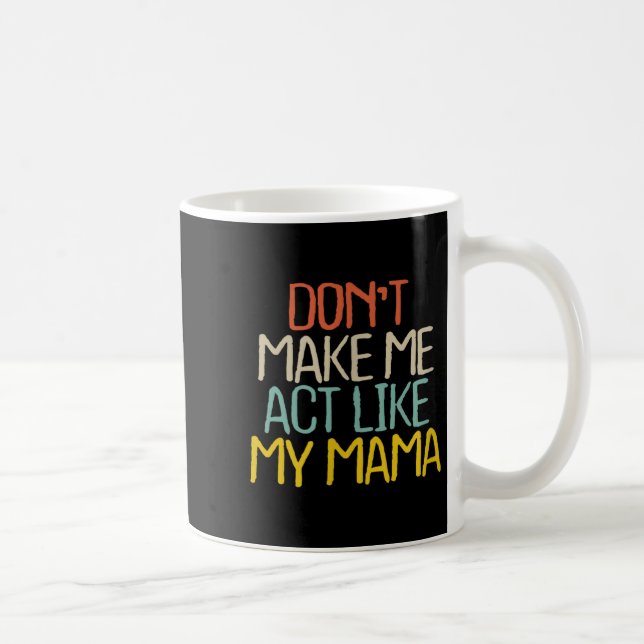 Funny Don't Make Me Act Like My Mama Novelty Sayin Coffee Mug (Right)