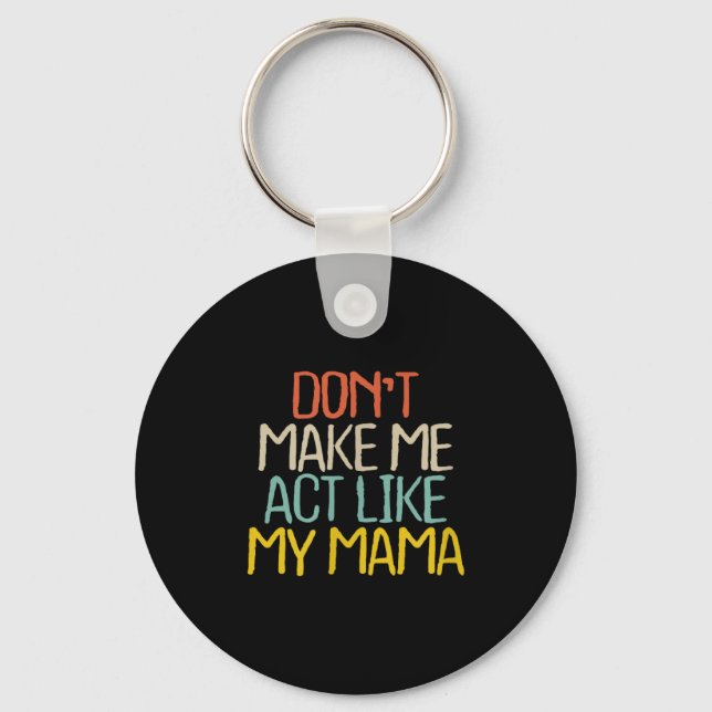 Funny Don't Make Me Act Like My Mama Novelty Sayin Key Ring (Front)
