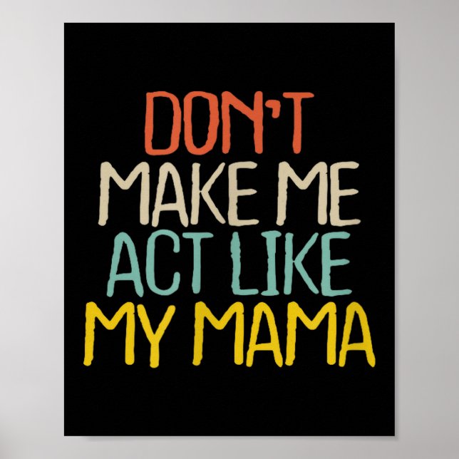 Funny Don't Make Me Act Like My Mama Novelty Sayin Poster (Front)