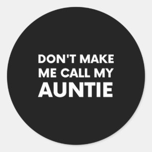 Funny Don't Make Me Call My Auntie For Kids  Classic Round Sticker