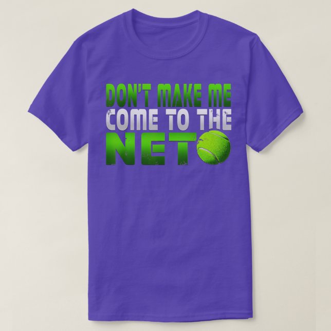Funny Dont Make Me Come To The Net Tennis Player  T-Shirt (Design Front)