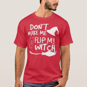 Funny Dont Make Me Flip My Witch Switch Halloween  T-Shirt