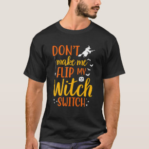 Funny Don't Make Me Flip My Witch Switch Halloween T-Shirt