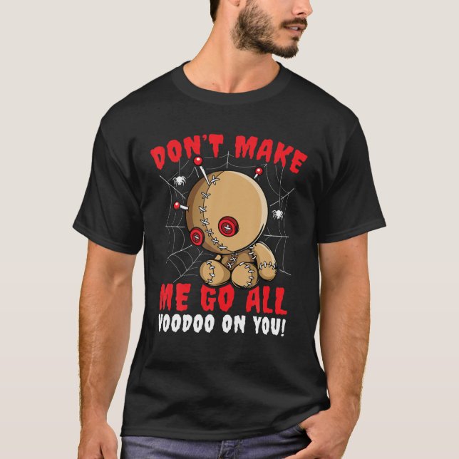 Funny Don't Make Me Go All Voodoo Doll Halloween T-Shirt (Front)
