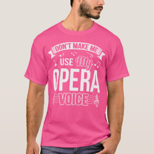 Funny Don'T Make Me Use My Opera Voice T-Shirt