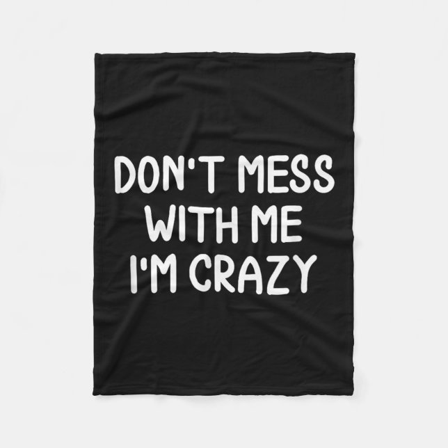 Funny, Don't Mess With Me I'm Crazy . Joke Sarcast Fleece Blanket (Front)