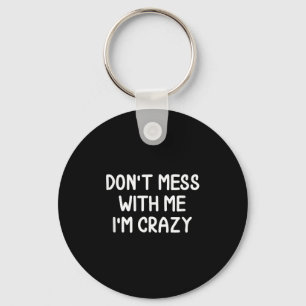 Funny, Don't Mess With Me I'm Crazy . Joke Sarcast Key Ring