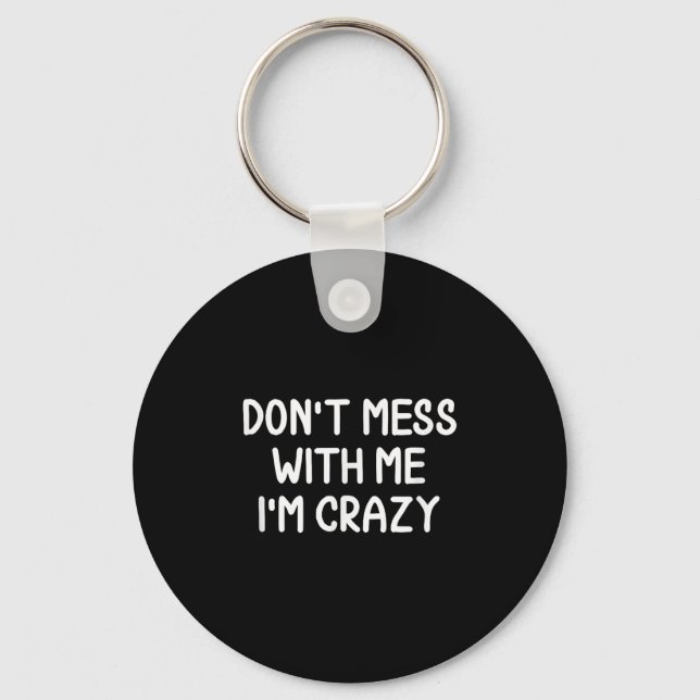 Funny, Don't Mess With Me I'm Crazy . Joke Sarcast Key Ring (Front)