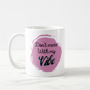 Funny Don't Mess With My Vibe Coffee Mug
