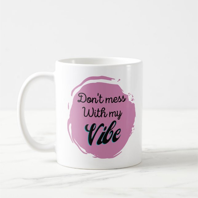 Funny Don't Mess With My Vibe Coffee Mug (Left)