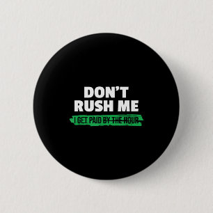 Funny Don't Rush Me I Get Paid By The Hour Sarcasm 6 Cm Round Badge