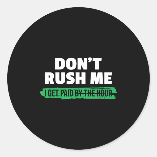 Funny Don't Rush Me I Get Paid By The Hour Sarcasm Classic Round Sticker (Front)