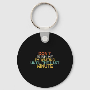 Funny Don't Rush Me I'm Waiting Until The Last Min Key Ring