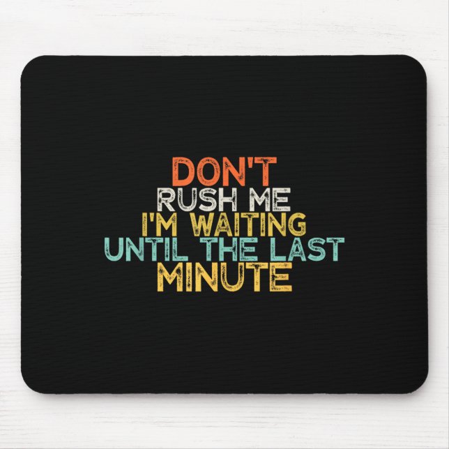 Funny Don't Rush Me I'm Waiting Until The Last Min Mouse Mat (Front)