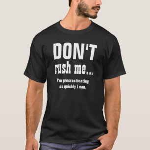 FUNNY Don't Rush Me V03 Custom Sentiment T-Shirt