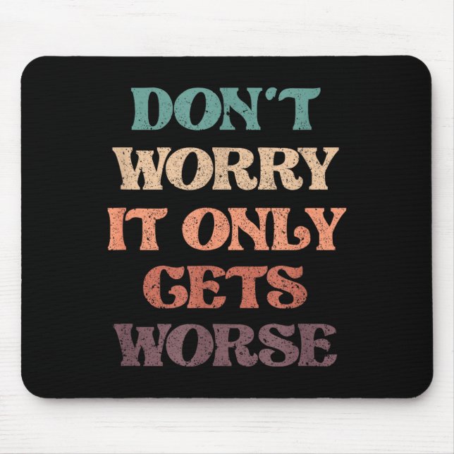 Funny Don't Worry It Only Gets Worse _ Irony Humor Mouse Mat (Front)
