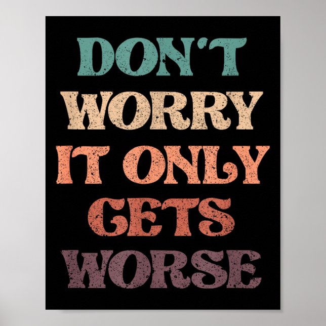 Funny Don't Worry It Only Gets Worse _ Irony Humor Poster (Front)