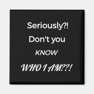 Funny Don't You Know Who I Am_ Statement Gift  Magnet