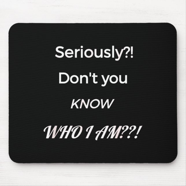Funny Don't You Know Who I Am_ Statement Gift  Mouse Mat (Front)
