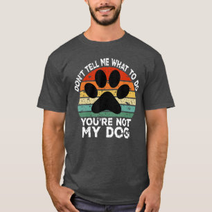 Funny Dontell Me What to Do You are Not My Dog Dog T-Shirt