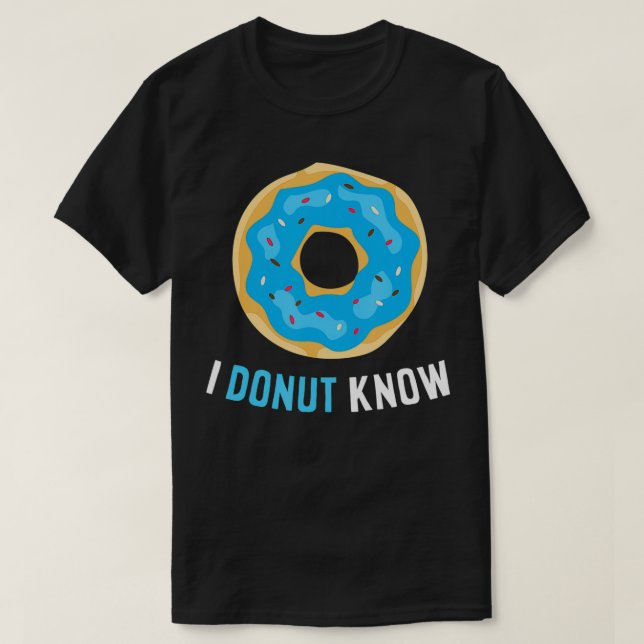Funny Donuts I Donut Know I Don't Know Donuts  T-Shirt (Design Front)