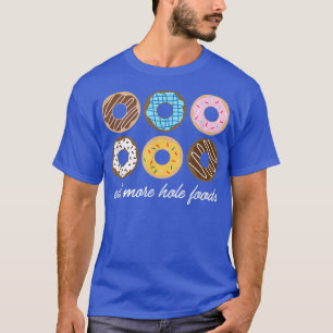 Funny Doughnut , Eat More Hole Foods Cute Gift T-Shirt