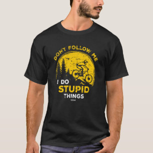 Funny Downhill Mountain Bike Outfit I Do Stupid Th T-Shirt