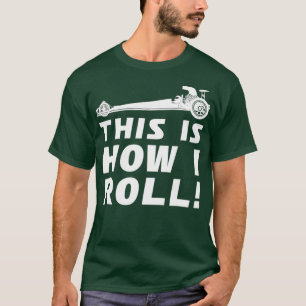 Funny Drag Racing How I Roll Auto Race Tee