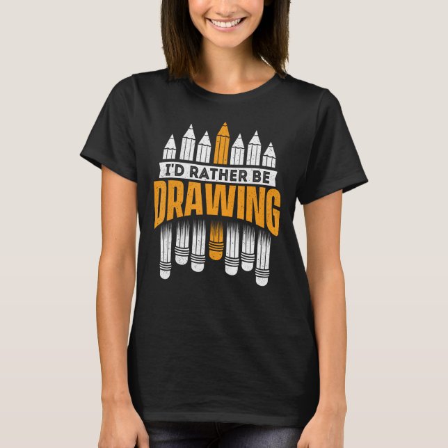 Funny Drawing Shirts I'd Rather Be Drawing - Artis (Front)