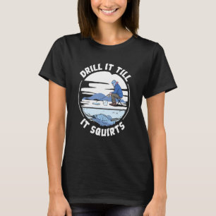 Funny Drill It Til It Squirts Ice Fishing T-Shirt