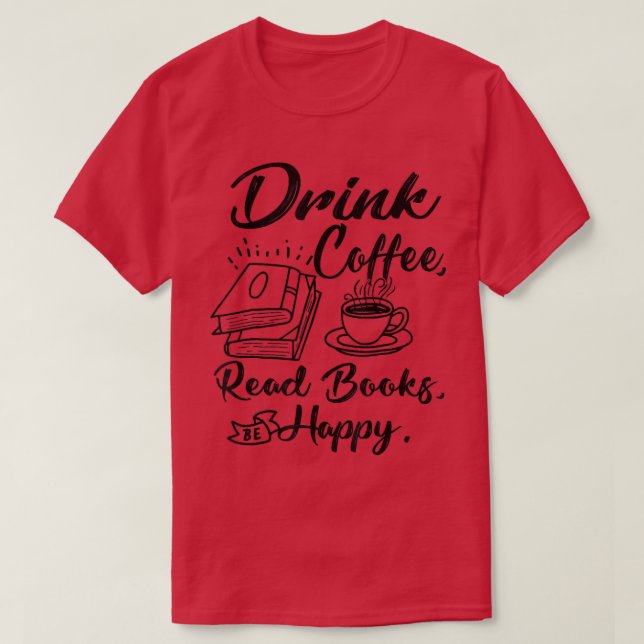 Funny Drink Coffee Read Books Be Happy Bookworm Bo T-Shirt (Design Front)