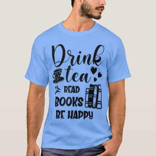 Funny Drink Tea Read Books Be Happy Tea And Book L T-Shirt