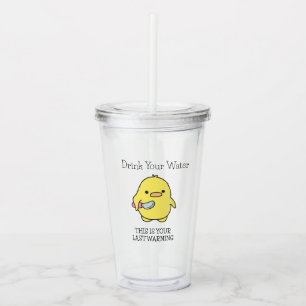 Funny Drink Your Water Reminder From A Cute Duck Acrylic Tumbler