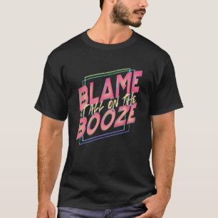 Funny Drinker Gift Blame it all on the Booze T-Shirt